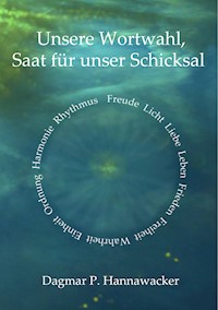 Unsere Wortwahl, Saat für unser Schicksal - Dagmar P. Hannawacker - E-Book