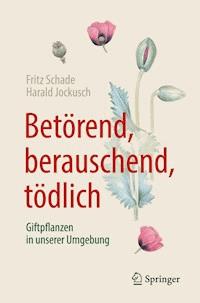 Betörend, berauschend, tödlich - Giftpflanzen in unserer Umgebung - Fritz Schade - E-Book