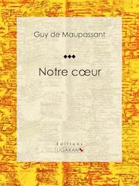 Notre coeur - Guy de Maupassant - E-Book