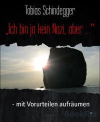 „Ich bin ja kein Nazi, aber …“ - Tobias Schindegger - kostenlos E-Book