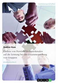 Einfluss von Persönlichkeitsmerkmalen auf die Leistung bei der Zusammenstellung von Gruppen - Nadine Haas - E-Book