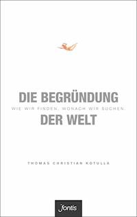 Die Begründung der Welt - Thomas Christian Kotulla - E-Book