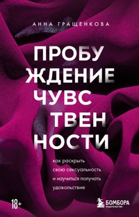 Пробуждение чувственности. Как раскрыть свою сексуальность и научиться получать удовольствие - Анна Гращенкова - E-Book