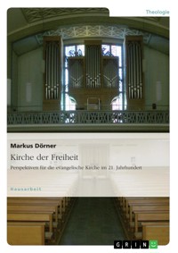 Kirche der Freiheit. Perspektiven für die evangelische Kirche im 21. Jahrhundert - Markus Dörner - E-Book