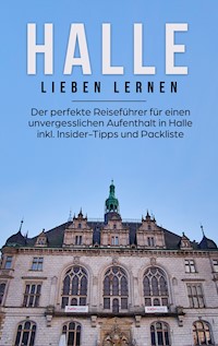 Halle lieben lernen: Der perfekte Reiseführer für einen unvergesslichen Aufenthalt in Halle inkl. Insider-Tipps und Packliste - Maike Bartels - E-Book