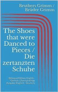 The Shoes that were Danced to Pieces / Die zertanzten Schuhe (Bilingual Edition: English - German / Zweisprachige Ausgabe: Englisch - Deutsch) - Grimm Jacob - E-Book