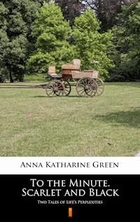 To the Minute. Scarlet and Black - Anna Katharine Green - E-Book