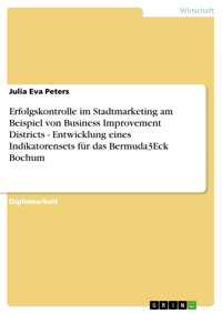 Erfolgskontrolle im Stadtmarketing am Beispiel von Business Improvement Districts - Entwicklung eines Indikatorensets für das Bermuda3Eck Bochum - Julia Eva Peters - E-Book
