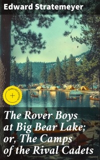 The Rover Boys at Big Bear Lake; or, The Camps of the Rival Cadets - Edward Stratemeyer - E-Book