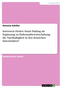 Inwieweit fördert Smart Parking als Ergänzung zu Parkraumbewirtschaftung die Nachhaltigkeit in den deutschen Innenstädten? - Antonia Schiller - E-Book
