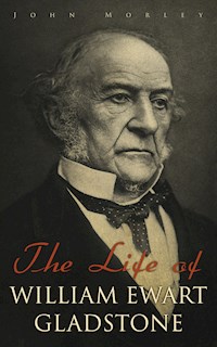 The Life of William Ewart Gladstone - John Morley - E-Book