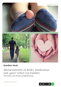 Alleinerziehende als Risiko. Kinderarmut und "gutes" Leben von Familien - Gunther Heck - E-Book