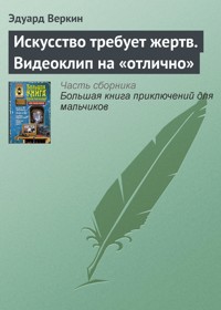 Искусство требует жертв. Видеоклип на «отлично» - Эдуард Веркин - E-Book