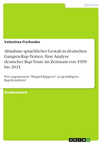 Abnahme sprachlicher Gewalt in deutschen Gangsta-Rap-Texten. Eine Analyse deutscher Rap-Texte im Zeitraum von 1999 bis 2021 - Valentina Fischenko - E-Book