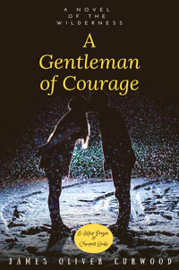 A Gentleman of Courage - James Oliver Curwood - E-Book