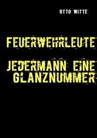 Feuerwehrleute - Jedermann eine Glanznummer - Otto Witte - E-Book