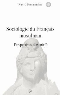 Sociologie du Français musulman - Perspectives d'avenir ? - Nas E. Boutammina - E-Book