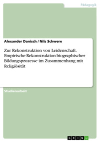 Zur Rekonstruktion von Leidenschaft. Empirische Rekonstruktion biographischer Bildungsprozesse im Zusammenhang mit Religiösität - Alexander Danisch - E-Book