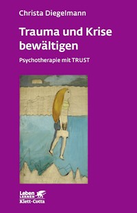 Trauma und Krise bewältigen. Psychotherapie mit Trust (Leben Lernen, Bd. 198) - Christa Diegelmann - E-Book