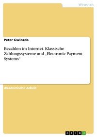 Bezahlen im Internet. Klassische Zahlungssysteme und „Electronic Payment Systems“ - Peter Gwiozda - E-Book