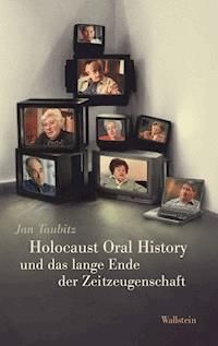 Holocaust Oral History und das lange Ende der Zeitzeugenschaft - Jan Taubitz - E-Book