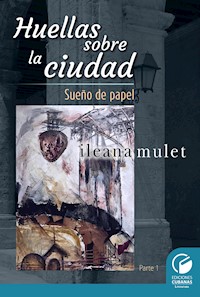 Huellas sobre la ciudad Parte I - Ileana Mulet Batista - E-Book