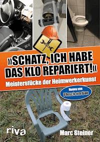 Schatz, ich habe das Klo repariert - Marc Steiner - E-Book