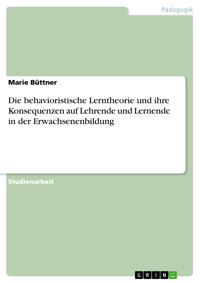 Die behavioristische Lerntheorie und ihre Konsequenzen auf Lehrende und Lernende in der Erwachsenenbildung - Marie Büttner - E-Book