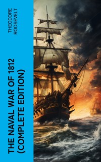 The Naval War of 1812 (Complete Edition) - Theodore Roosevelt - E-Book