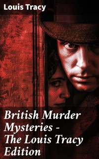 British Murder Mysteries - The Louis Tracy Edition - Louis Tracy - E-Book