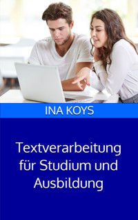Textverarbeitung für Studium und Ausbildung - Ina Koys - E-Book