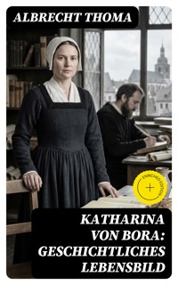 Katharina von Bora: Geschichtliches Lebensbild - Albrecht Thoma - E-Book