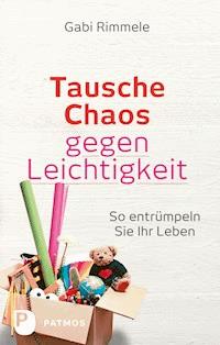Tausche Chaos gegen Leichtigkeit - Gabi Rimmele - E-Book
