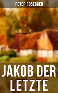 Jakob der Letzte - Peter Rosegger - E-Book