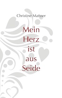Mein Herz ist aus Seide - Christine Mattner - E-Book