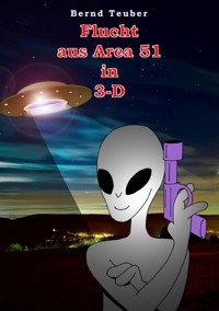 Flucht aus Area 51 in 3-D - Bernd Teuber - E-Book