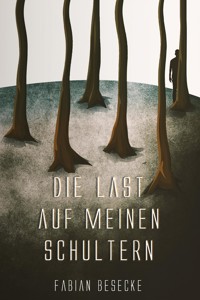 Die Last auf meinen Schultern - Fabian Besecke - E-Book