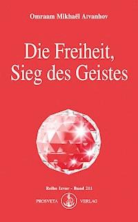 Die Freiheit, Sieg des Geistes - Omraam Mikhaël Aïvanhov - E-Book