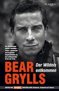 Der Wildnis entkommen - Bear Grylls - E-Book