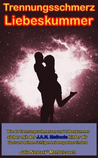 Trennungsschmerz – Liebeskummer: Wie du Trennungsschmerzen und Liebeskummer sicher mit der J.A.N. Methode hinter dir läs - Julia Nastasi - E-Book