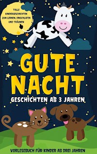 Gute Nacht Geschichten ab 3 Jahren: Tolle Kindergeschichten zum Lernen, Einschlafen und Träumen - Vorlesebuch für Kinder ab drei Jahren - Lena Daenekas - E-Book