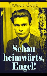 Schau heimwärts, Engel! - Thomas Wolfe - E-Book
