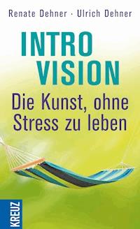 Introvision - die Kunst, ohne Stress zu leben - Renate Dehner - E-Book