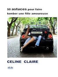50 Astuces Pour Faire Tomber Une Fille Amoureuse - Céline Claire - E-Book
