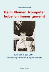 Beim kleinen Trompeter habe ich immer geweint - Barbara Felsmann - E-Book