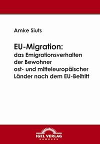 EU-Migration: das Emigrationsverhalten der Bewohner ost- und mitteleuropäischer Länder nach dem EU-Beitritt - Amke Siuts - E-Book