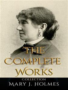 Mary J. Holmes: The Complete Works - Mary J. Holmes - E-Book