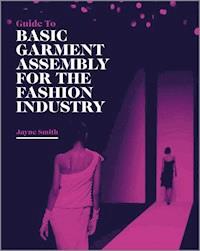 Guide to Basic Garment Assembly for the Fashion Industry - Jayne Smith - E-Book