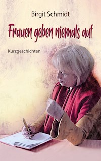 Frauen geben niemals auf - Birgit Schmidt - E-Book