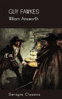 Guy Fawkes (Serapis Classics) - William Ainsworth - E-Book